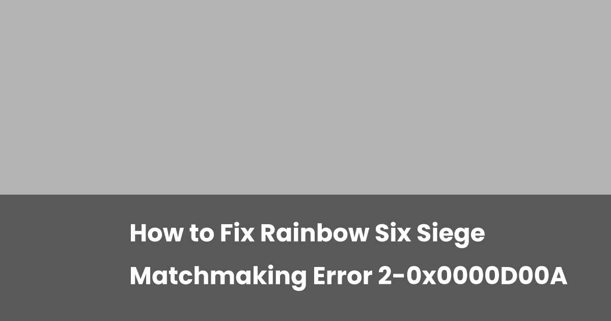 How to Fix Rainbow Six Siege Matchmaking Error 2-0x0000D00A | esports.gg
